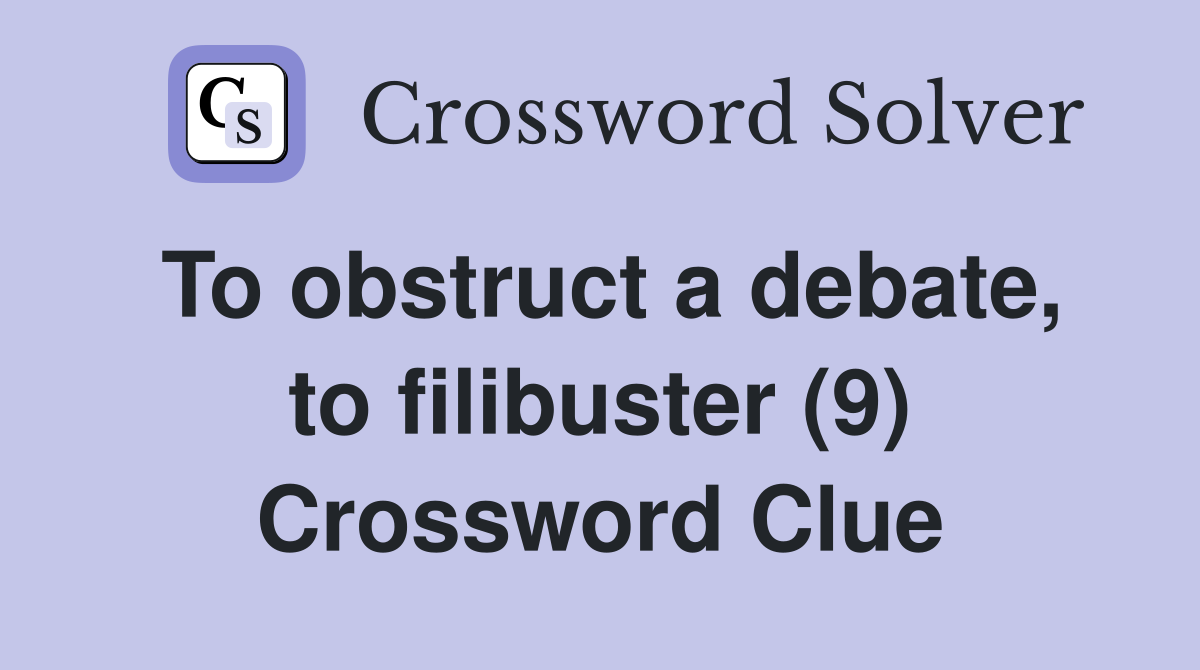 To obstruct a debate, to filibuster (9) Crossword Clue Answers